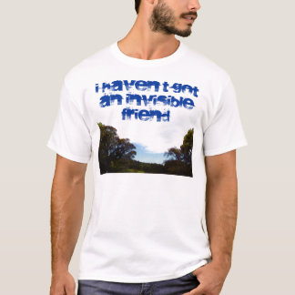 I haven't got an invisible friend shirt