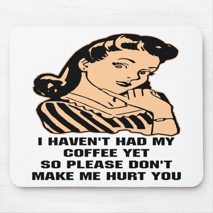 I Haven't Had My Coffee Yet So Please Don't Make Mousepads