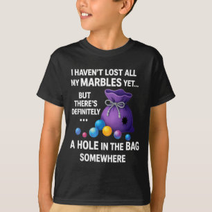 I Haven't Lost All My Marbles Yet ... Funny Quote T-Shirt