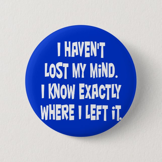 I haven't lost my mind. button (Front)