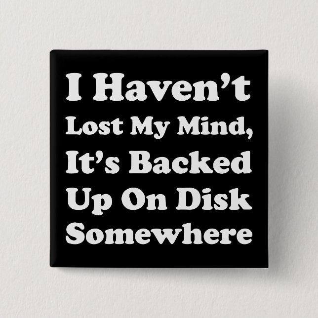I Haven't Lost My Mind Pinback Button (Front)