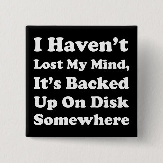 I Haven't Lost My Mind Pinback Button