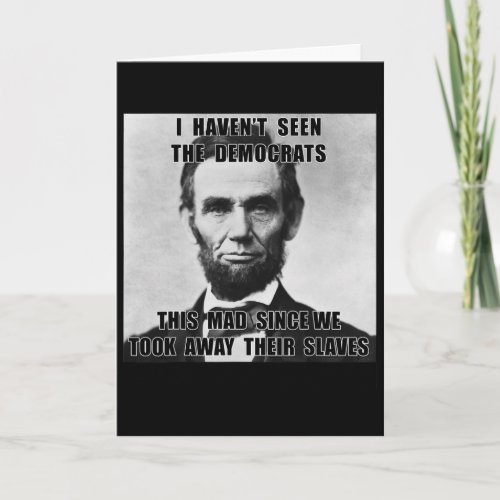 I Haven't Seen Democrats Abe Lincoln 4th Of July Card
