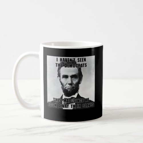 I HavenT Seen Democrats Abe Lincoln 4Th Of July Coffee Mug