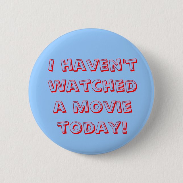 I haven't watched a movie today! pinback button (Front)
