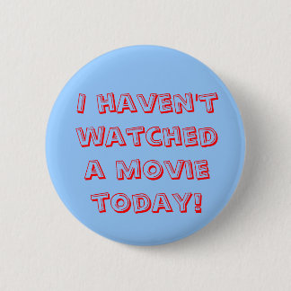 I haven't watched a movie today! pinback button