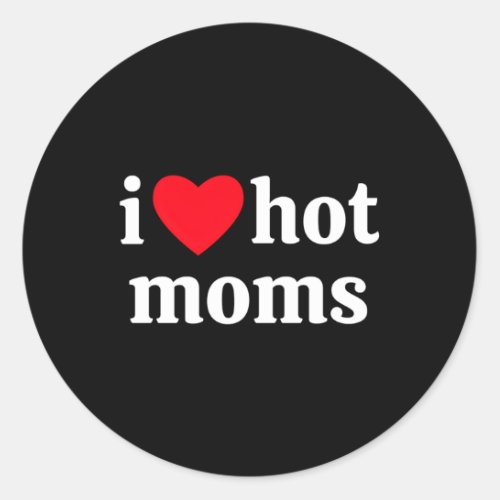 I He Hot Moms Classic Round Sticker