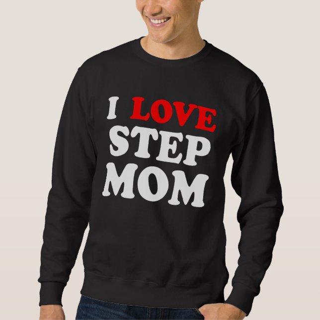 I He Ur Mom I Love Your Mom I Love Hot Stepmoms Sweatshirt (Front)