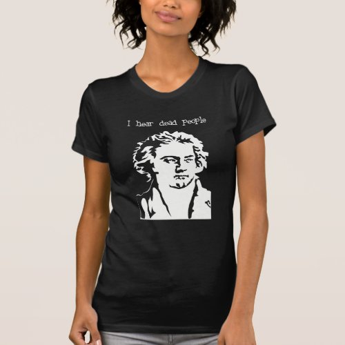 I hear Dead People _ Beethoven T_Shirt