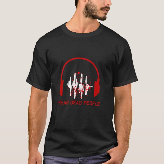 I Hear Dead People Ghost Hunter Paranormal Investi T-Shirt (Front)