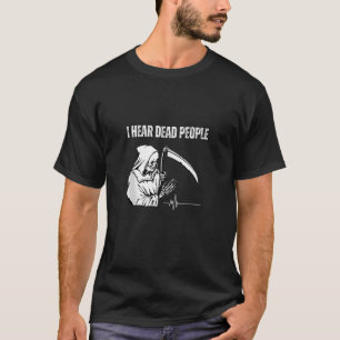 I Hear Dead People Ghost Hunter Paranormal Investi T-Shirt