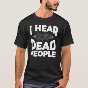 I Hear Dead People Paranormal Investigator Ghost H T-Shirt