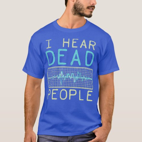 I Hear Dead People Paranormal T_Shirt