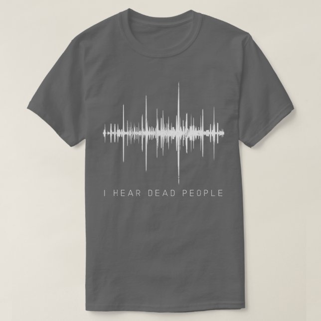 I Hear Dead PeopleGhost Hunter EVP  T-Shirt (Design Front)