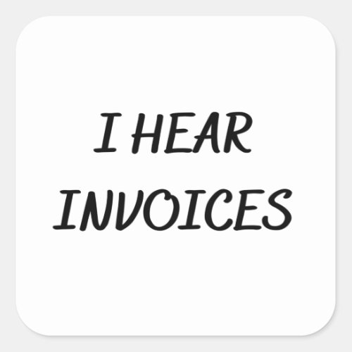 I Hear Invoices Square Sticker