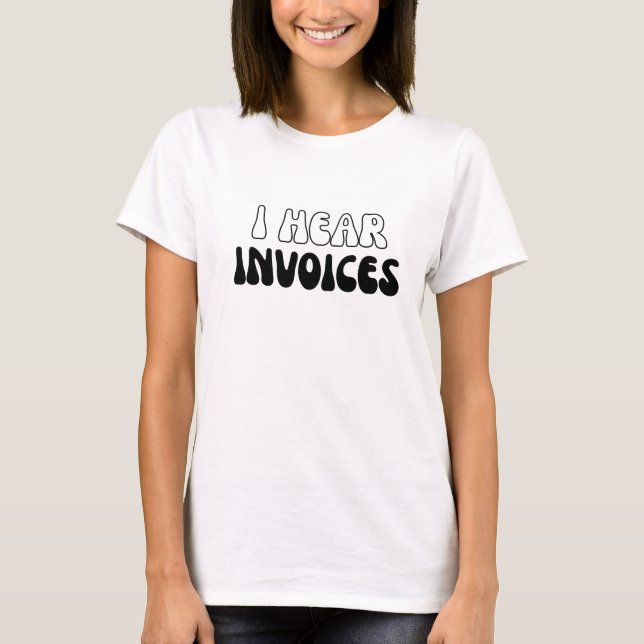 I Hear Invoices Tax Season Funny Accountant T-Shirt (Front)