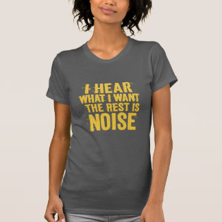 I Hear What I Want – The Rest Is Noise Text Design T-Shirt