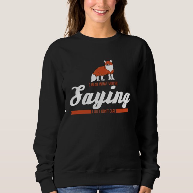I hear what you say, I don't care about Fox Sweatshirt (Front)
