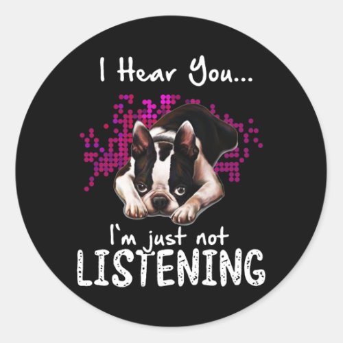 I Hear You Boston Terrier Im Just Not Listening Classic Round Sticker