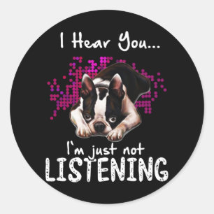 I Hear You Boston Terrier I'm Just Not Listening Classic Round Sticker