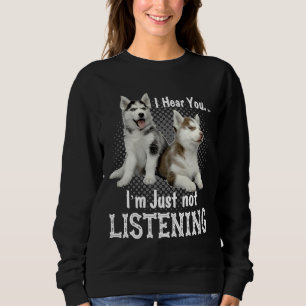 I Hear You I M Just Not Listening Siberian Husky D Sweatshirt
