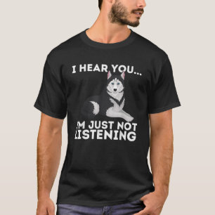 I Hear You I m just not listening Siberian Husky L T-Shirt