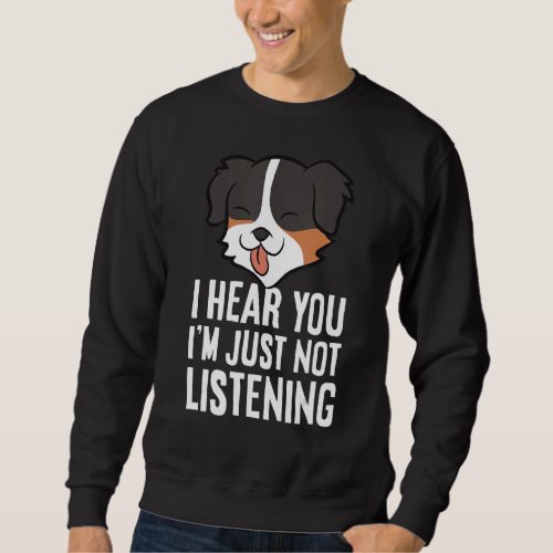 I Hear You Im Just Not Listening Australian Sheph Sweatshirt