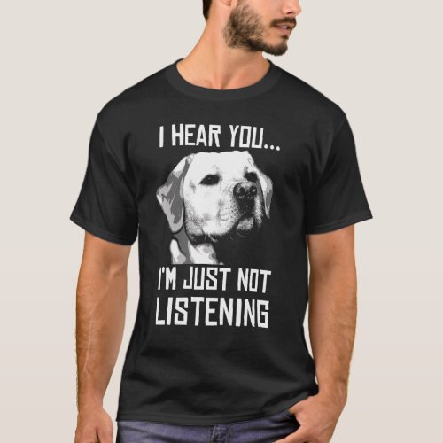 I Hear You Im Just Not Listening For Lab Owner T_Shirt