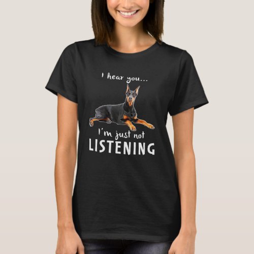 I hear you im just not listening Funny Doberman T_Shirt