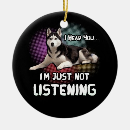 I Hear You Im Just Not Listening Siberian Husky Ceramic Ornament