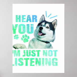 i hear you im just not listening siberian husky poster