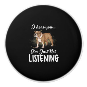 I Hear You Not Listening English Bulldog Gift Ceramic Knob