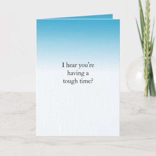 I hear youre having a tough time card