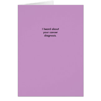 I heard about your cancer diagnosis. cards