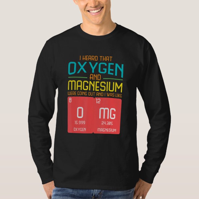 I Heard That Oxygen And Magnesium Were Going Out T-Shirt (Front)