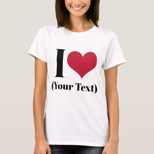 I Heart Add Your Own Custom Text Template T_Shirt