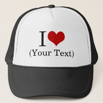 I Heart (add Your Own Custom Text) Template Trucker Hat by DesignedwithTLC at Zazzle