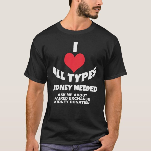 I Heart All Types - Kidney Needed T-Shirt (Front)