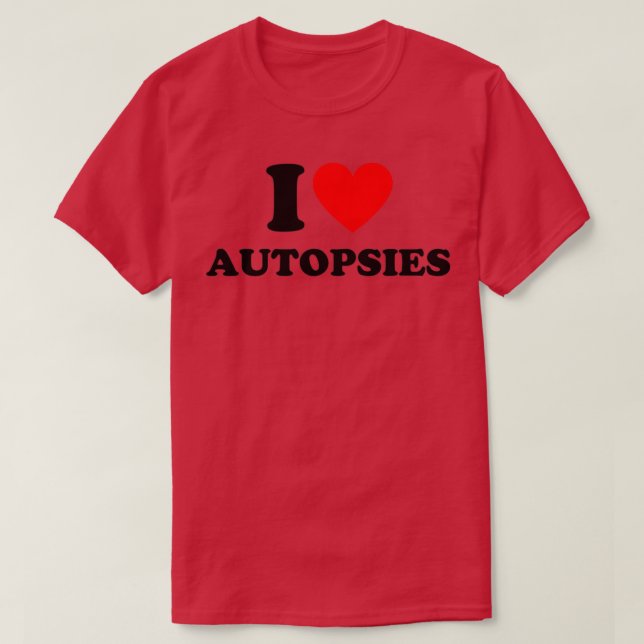 I Heart Autopsies I Love Autopsies 2 T-Shirt (Design Front)