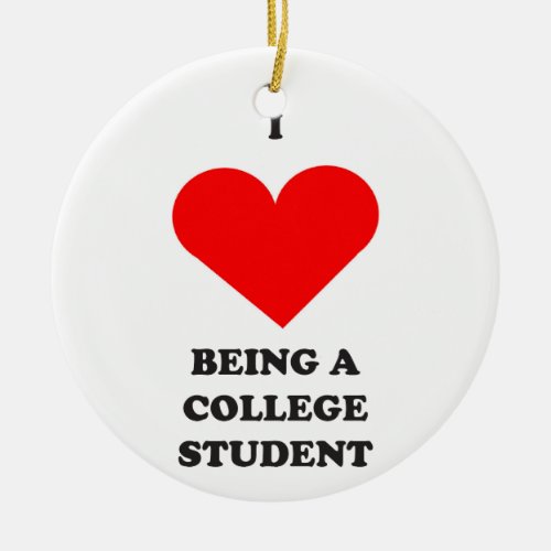I HEART being a college student Ceramic Ornament