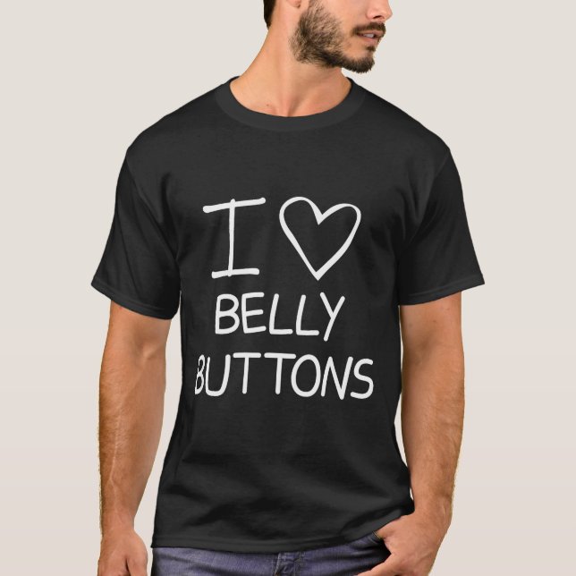 I Heart Belly Buttons, Funny, Jokes, Sarcastic Say T-Shirt (Front)