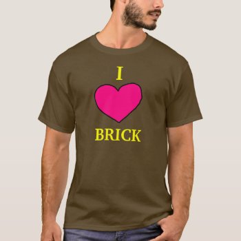 I Heart Brick T-shirt by ickybana5 at Zazzle