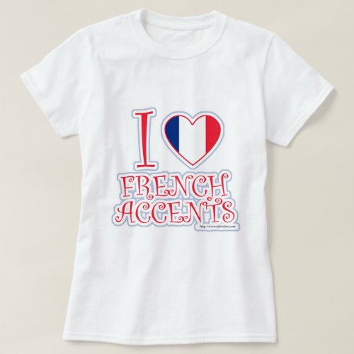 I heart French Accents Fun Slogan T_Shirt