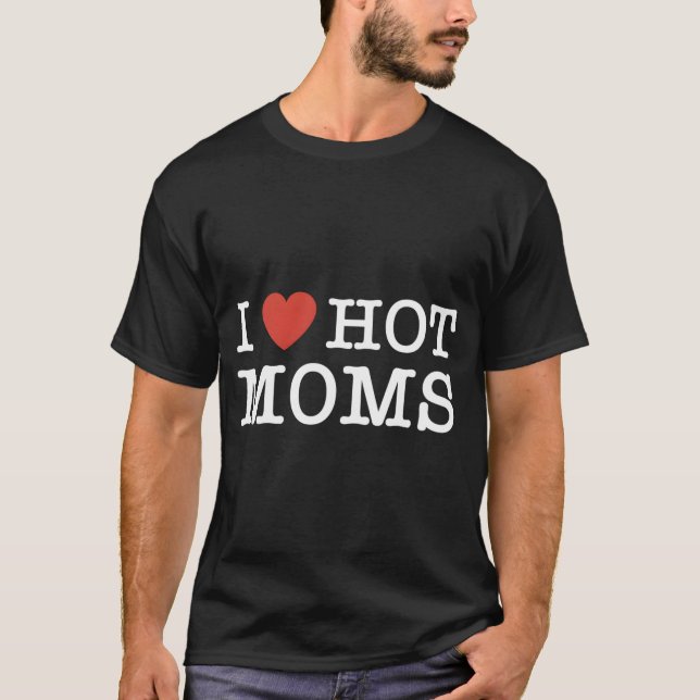 I Heart Hot Moms For Mom Lovers T-Shirt (Front)