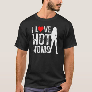 I Heart Hot Moms I Love Hot Moms T-Shirt