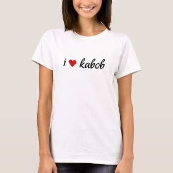 I Heart Kabob I Love Kabob T-shirt by mystic_persia at Zazzle