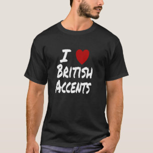 I Heart (Love) British Accents Attraction Preferen T-Shirt