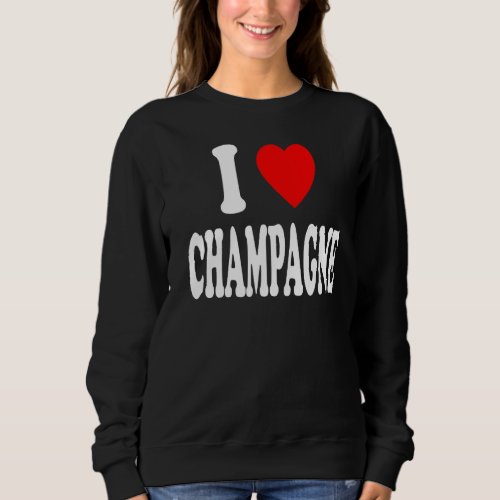 I Heart Love Champagne Celebration Party Gathering Sweatshirt