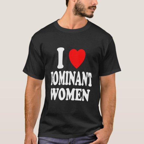 I Heart Love Dominant Strong Independent Submissiv T_Shirt