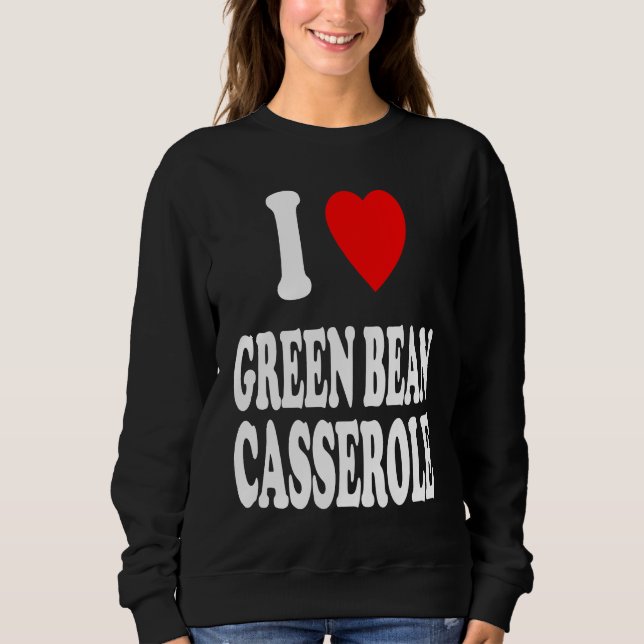 I Heart Love Green Bean Casserole Thanksgiving Hol Sweatshirt (Front)